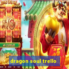 dragon soul trello